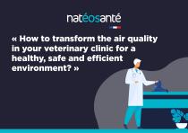 White paper : Comment transformer la qualité de l’air dans votre clinique vétérinaire pour un environnement sain, sûr et performant